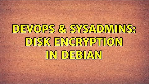 DevOps & SysAdmins: Disk encryption in Debian (4 Solutions!!)