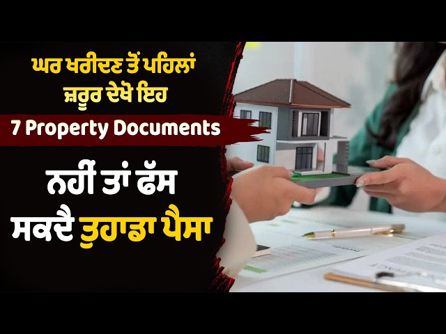 ਘਰ ਖਰੀਦਣ ਤੋਂ ਪਹਿਲਾਂ ਜ਼ਰੂਰ ਦੇਖੋ ਇਹ 7 Property Documents - ਨਹੀਂ ਤਾਂ ਫੱਸ ਸਕਦੈ ਤੁਹਾਡਾ ਪੈਸਾ
