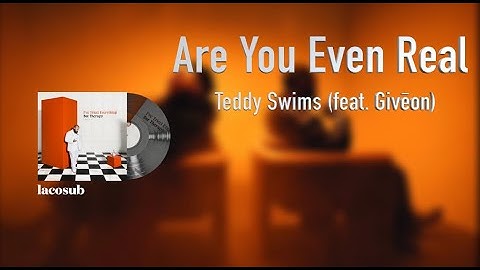 [Vietsub+Lyrics] Teddy Swims - Are You Even Real (feat. Givēon)