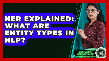 NER Explained: What Are Entity Types In NLP? - AI and Machine Learning Explained
