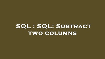 SQL : SQL: Subtract two columns