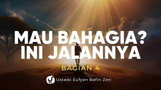 Mencari Kebahagiaan? Mulailah dari Sini (Bagian 4) - Ustadz Sufyan Bafin Zen