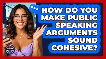 How Do You Make Public Speaking Arguments Sound Cohesive? - Social Success Club
