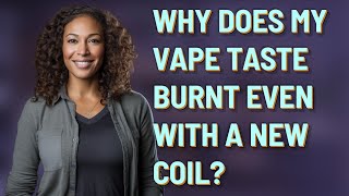 Why does my vape taste burnt even with a new coil?