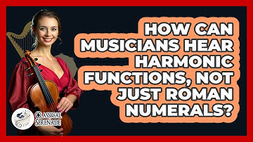 How Can Musicians Hear Harmonic Functions, Not Just Roman Numerals? - Classical Serenade