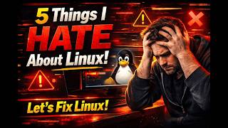 5 Things I HATE About Linux (And How We Can Fix Them!) | Make Linux Better