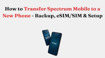 How to Transfer Spectrum Mobile to a New Phone - Backup, eSIM/SIM & Setup