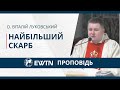 &quot;Найбільший скарб&quot; Проповідь о. Віталія Луковського