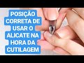 POSIÇÃO CORRETA DE USAR O ALICATE NA HORA DA CUTILAGEM