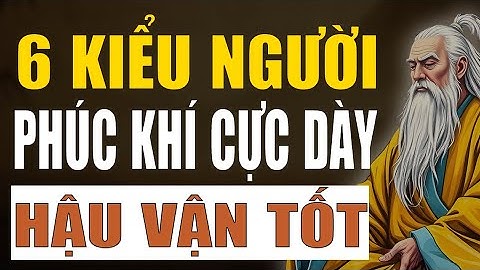 Cổ Nhân Tiết Lộ: 6 Kiểu Người Phúc Khí Cực Dày - Hậu Vận Tốt
