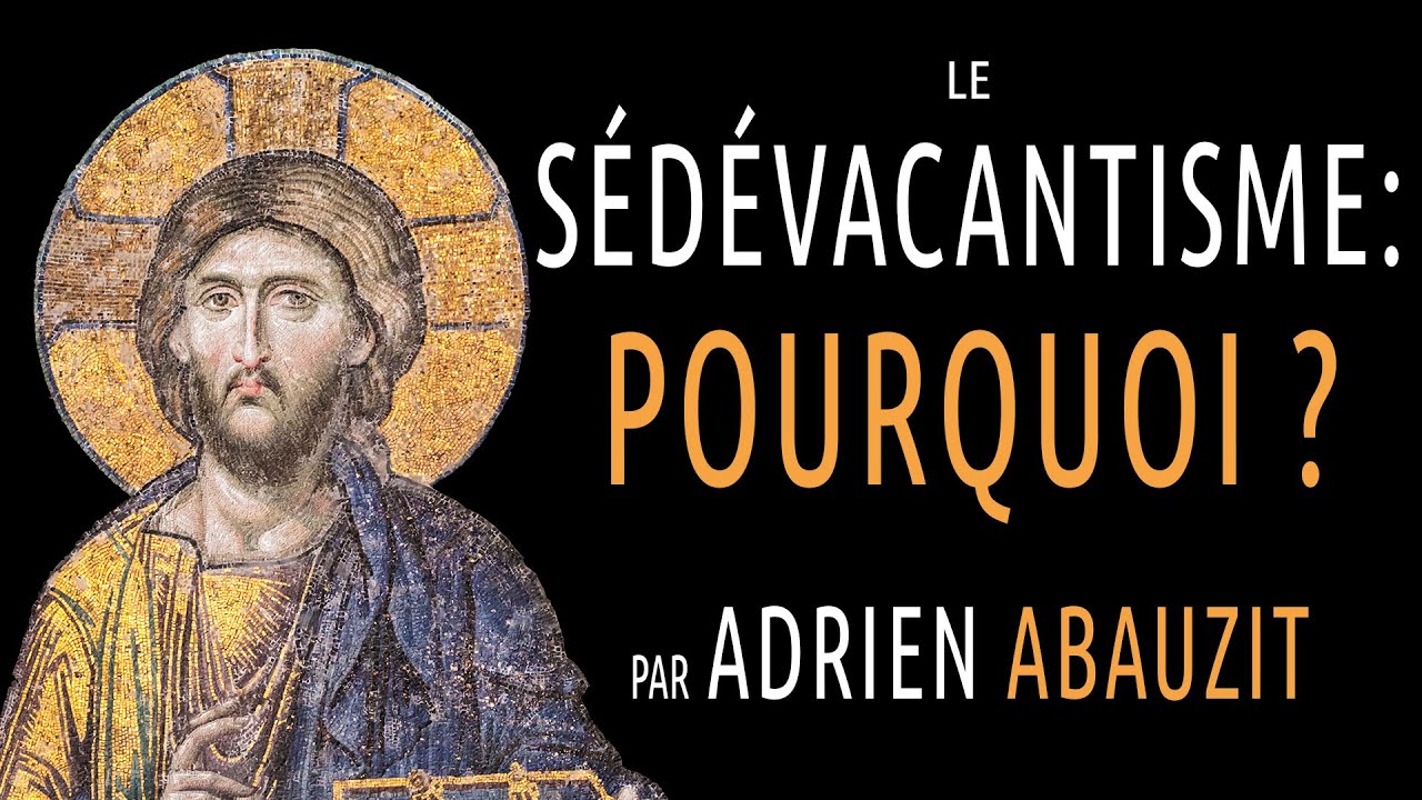Le sédévacantisme : pourquoi ? Conférence par Adrien ABAUZIT.