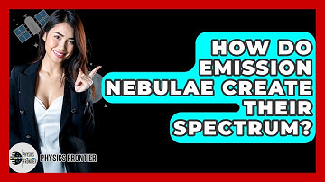 How Do Emission Nebulae Create Their Spectrum? - Physics Frontier