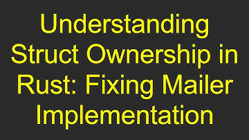 Understanding Struct Ownership in Rust: Fixing Mailer Implementation