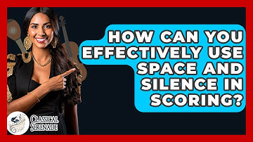 How Can You Effectively Use Space And Silence In Scoring? - Classical Serenade