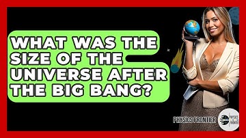 What Was The Size Of The Universe After The Big Bang? - Physics Frontier