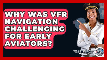 Why Was VFR Navigation Challenging For Early Aviators? - Air Traffic Insider
