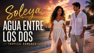 🌞💙 Summer Romance💛Latin Pop 2026 🌅 Soleya - Agua Entre Los Dos 🏝️ Tropical Beach 🌊 Official Video screenshot 3
