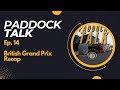 Paddock Talk Ep. 14: British Grand Prix Recap