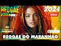 REGGAE DO MARANHÃO 2024 ♫ As Melhores do Reggae Internacional ♫ REGGAE REMIX 2024 (SELEÇÃO TOP)