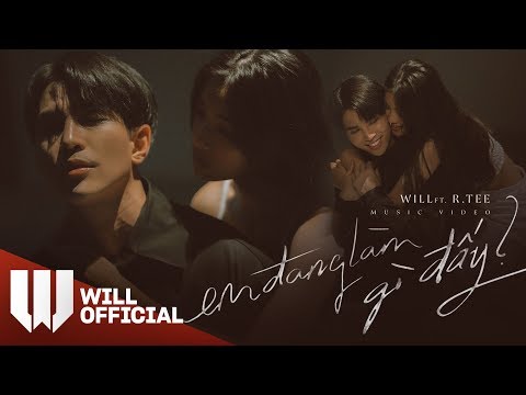 Em Đang Làm Gì Đấy? | Will x R.Tee | Official Music Video 4K