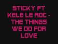 Sticky Ft Kele Le Roc   The Things we Do For Love