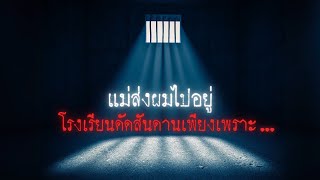 แม่ส่งผมไปอยู่โรงเรียนดัดสันดานเพียงเพราะ… - Creepypasta ไทย