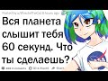 Весь мир слышит тебя 60 секунд. Твои действия?