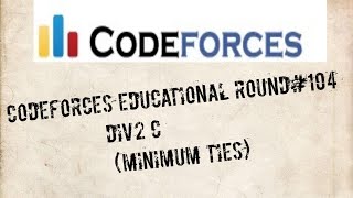 Codeforces Educational Round 104 | C(Minimum Ties) | 🔥🔥Beginner-level explanation in Hindi