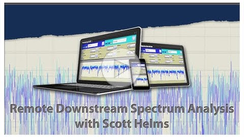 Remote Downstream Spectrum Analysis Presentation with Scott Helms