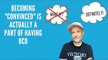 Becoming "Convinced" is Actually a Part of Having OCD