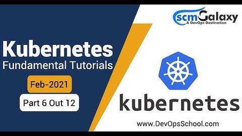 Session 6 Kubernetes Fundamental Ttutorials | Feb 2021 | Part 6 out 12 | By ScmGalaxy
