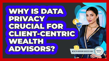Why Is Data Privacy Crucial For Client-centric Wealth Advisors? - Wealth Advisor Success Hub
