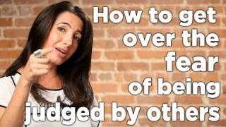 How To Get Over The Fear of Being Judged By Others