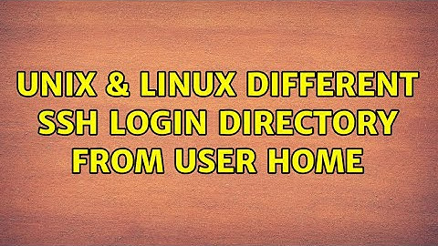 Unix & Linux: Different ssh login directory from user home (2 Solutions!!)