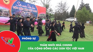 Thăm ngôi nhà chung của cộng đồng các dân tộc Việt Nam