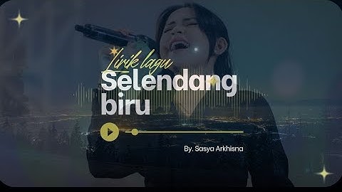Lirik lagu "Selendang Biru" | Sasya Arkhisna