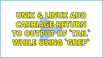 Unix & Linux: Add carriage return to output of `tail` while using `grep` (2 Solutions!!)