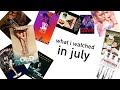 what i watched in july
