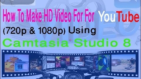 How To Make HD Videos For YouTube 720p & 1080p Using using Camtasia Studio 8