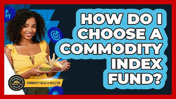 How Do I Choose a Commodity Index Fund?