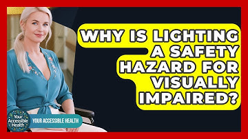 Why Is Lighting A Safety Hazard For Visually Impaired? - Your Accessible Health