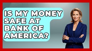 Is My Money Safe At Bank Of America? - Ask Your Bank Teller