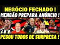 NEGÓCIO FECHADO NO FLAMENGO ! MENGÃO PREPARA ANÚNCIO OFICIAL ! PEGOU TODOS DE SURPRESA !