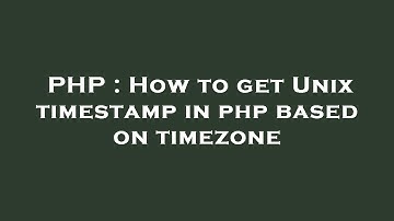 PHP : How to get Unix timestamp in php based on timezone