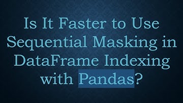 Is It Faster to Use Sequential Masking in DataFrame Indexing with Pandas?
