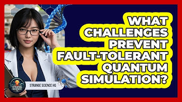 What Challenges Prevent Fault-tolerant Quantum Simulation? - Strange Science HQ