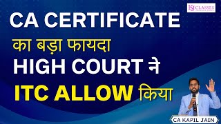 CA Certificate का बड़ा फायदा High Court ने ITC Allow किया