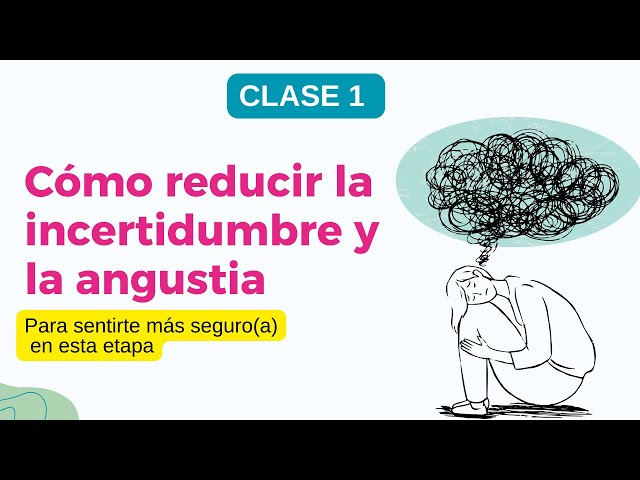 CLASE 1 - Cómo reducir la incertidumbre y la angustia class=