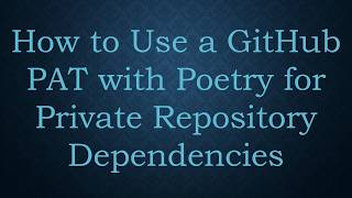 How to Use a GitHub PAT with Poetry for Private Repository Dependencies