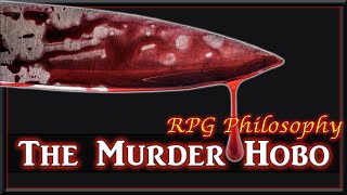 The Murder Hobo - RPG Philosophy